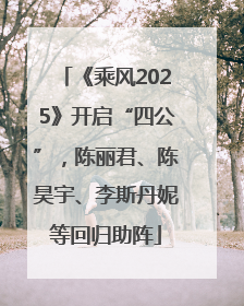 《乘风2025》开启“四公”，陈丽君、陈昊宇、李斯丹妮等回归助阵