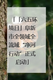 「六五环境日」阜新市全领域全流域“净河行动”正式启动