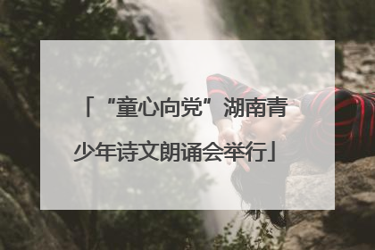 “童心向党”湖南青少年诗文朗诵会举行