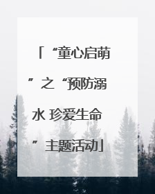 “童心启萌”之“预防溺水 珍爱生命”主题活动