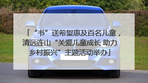 “书”送希望惠及百名儿童，清远连山“关爱儿童成长 助力乡村振兴”主题活动举办