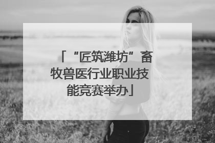 “匠筑潍坊”畜牧兽医行业职业技能竞赛举办