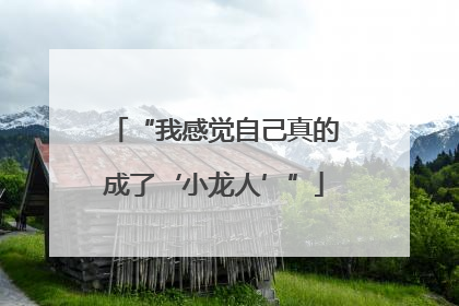 “我感觉自己真的成了‘小龙人’”