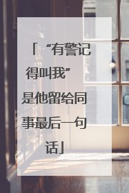 “有警记得叫我” 是他留给同事最后一句话
