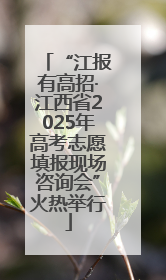 “江报有高招·江西省2025年高考志愿填报现场咨询会”火热举行