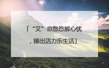 “艾”意悠悠解心忧，锤出活力乐生活