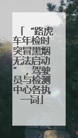 “路虎车年检时突冒黑烟无法启动”，驾驶员与检测中心各执一词