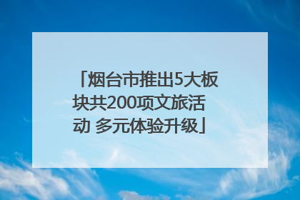 烟台市推出5大板块共200项文旅活动 多元体验升级