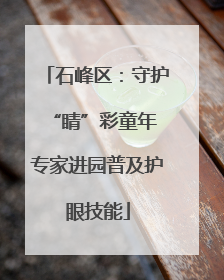 石峰区：守护“睛”彩童年 专家进园普及护眼技能