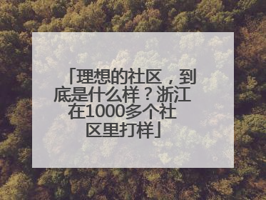 理想的社区，到底是什么样？浙江在1000多个社区里打样