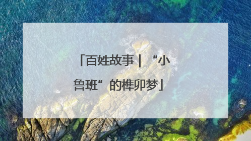 百姓故事｜“小鲁班”的榫卯梦