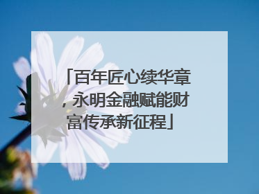 百年匠心续华章，永明金融赋能财富传承新征程