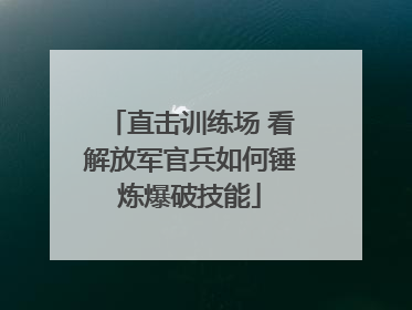 直击训练场 看解放军官兵如何锤炼爆破技能