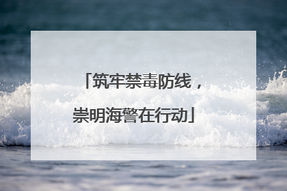 筑牢禁毒防线，崇明海警在行动