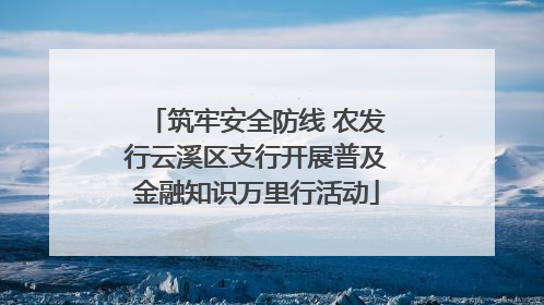 筑牢安全防线 农发行云溪区支行开展普及金融知识万里行活动