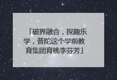 破界融合，探趣乐学，普陀这个学前教育集团育桃李芬芳