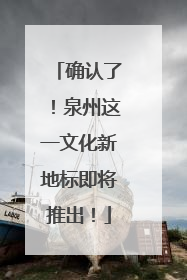 确认了！泉州这一文化新地标即将推出！