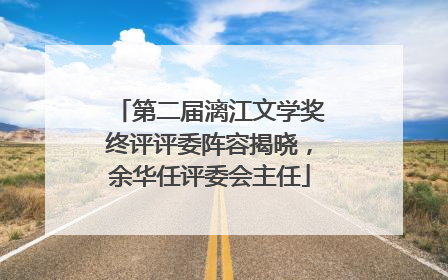 第二届漓江文学奖终评评委阵容揭晓，余华任评委会主任