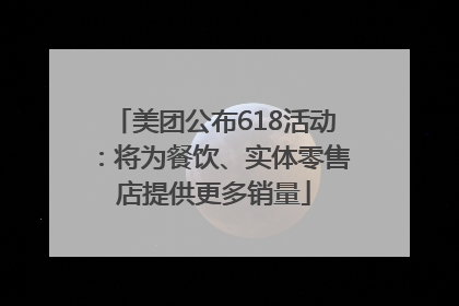 美团公布618活动：将为餐饮、实体零售店提供更多销量
