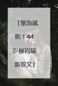 紧急就医！44岁柳岩最新发文