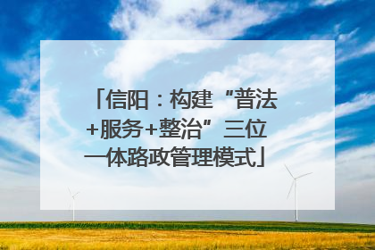 信阳：构建“普法+服务+整治”三位一体路政管理模式