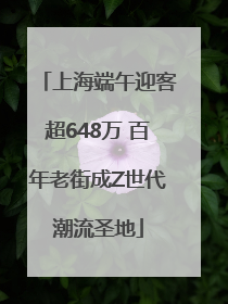 上海端午迎客超648万 百年老街成Z世代潮流圣地