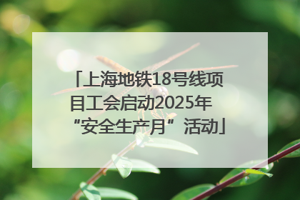 上海地铁18号线项目工会启动2025年“安全生产月”活动