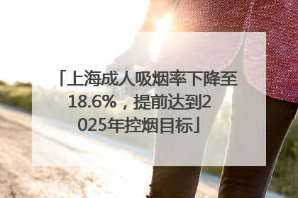 上海成人吸烟率下降至18.6%，提前达到2025年控烟目标