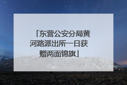 东营公安分局黄河路派出所一日获赠两面锦旗