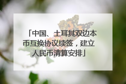 中国、土耳其双边本币互换协议续签，建立人民币清算安排