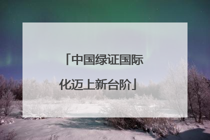 中国绿证国际化迈上新台阶