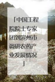 中国工程院院士专家团到滨州市调研农药产业发展情况