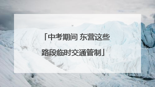 中考期间 东营这些路段临时交通管制