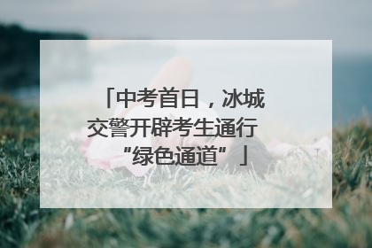 中考首日，冰城交警开辟考生通行“绿色通道”