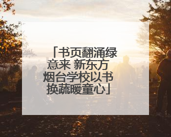 书页翻涌绿意来 新东方烟台学校以书换蔬暖童心
