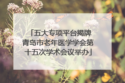五大专项平台揭牌 青岛市老年医学学会第十五次学术会议举办