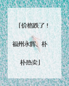 价格跌了！福州永辉、朴朴热卖