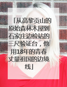 从高黎贡山的原始森林木屋到石家庄边检站的三尺验证台，他用18年的青春丈量祖国的边境线