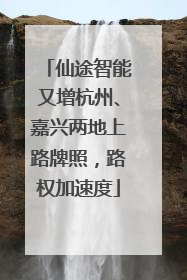 仙途智能又增杭州、嘉兴两地上路牌照，路权加速度