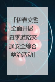 伊春交警全面开展 夏季道路交通安全综合整治活动