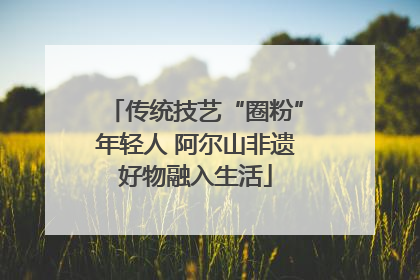 传统技艺“圈粉”年轻人 阿尔山非遗好物融入生活