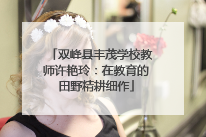 双峰县丰茂学校教师许艳玲：在教育的田野精耕细作