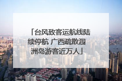 台风致客运航线陆续停航 广西疏散涠洲岛游客近万人
