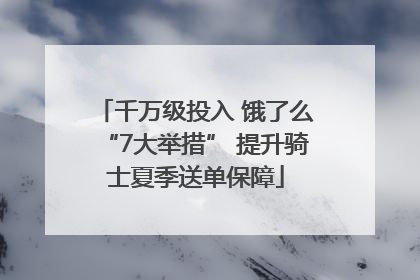 千万级投入 饿了么“7大举措” 提升骑士夏季送单保障