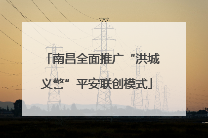 南昌全面推广“洪城义警”平安联创模式