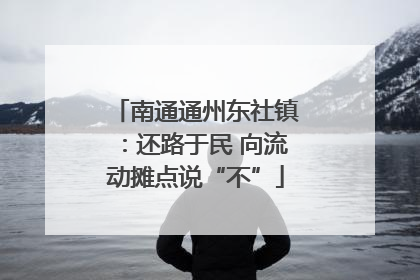 南通通州东社镇：还路于民 向流动摊点说“不”