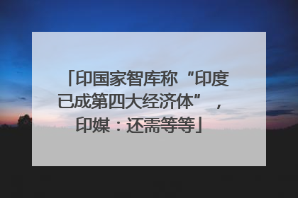 印国家智库称“印度已成第四大经济体”，印媒：还需等等