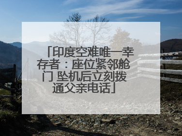 印度空难唯一幸存者：座位紧邻舱门 坠机后立刻拨通父亲电话