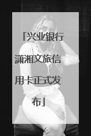 兴业银行潇湘文旅信用卡正式发布
