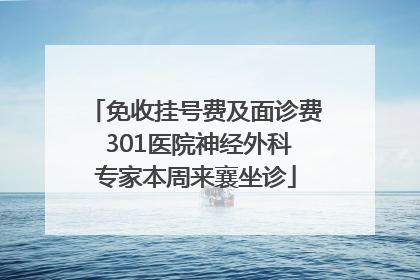 免收挂号费及面诊费 301医院神经外科专家本周来襄坐诊